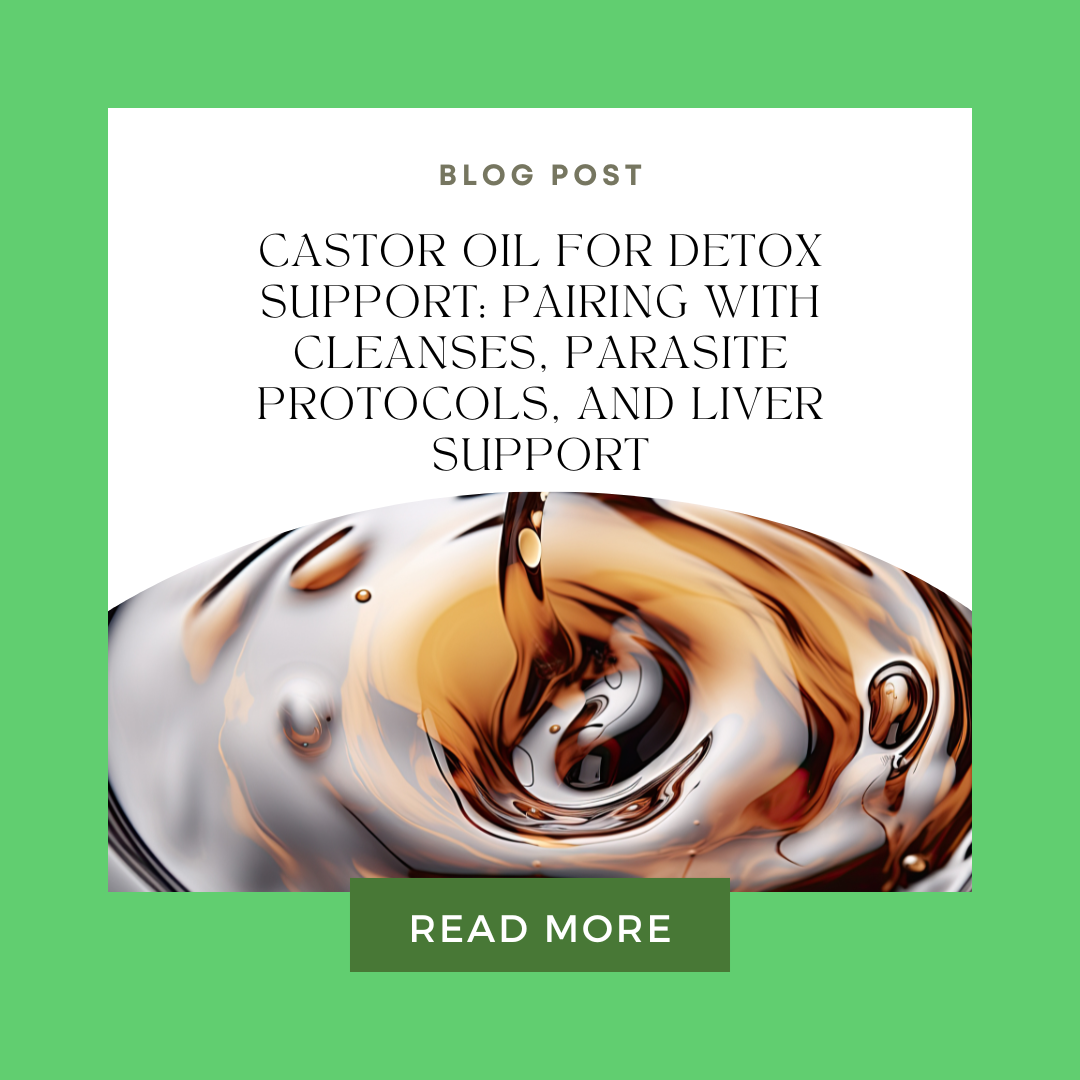 Castor Oil for Detox Support: Pairing with Cleanses, Parasite Protocols, and Liver Support