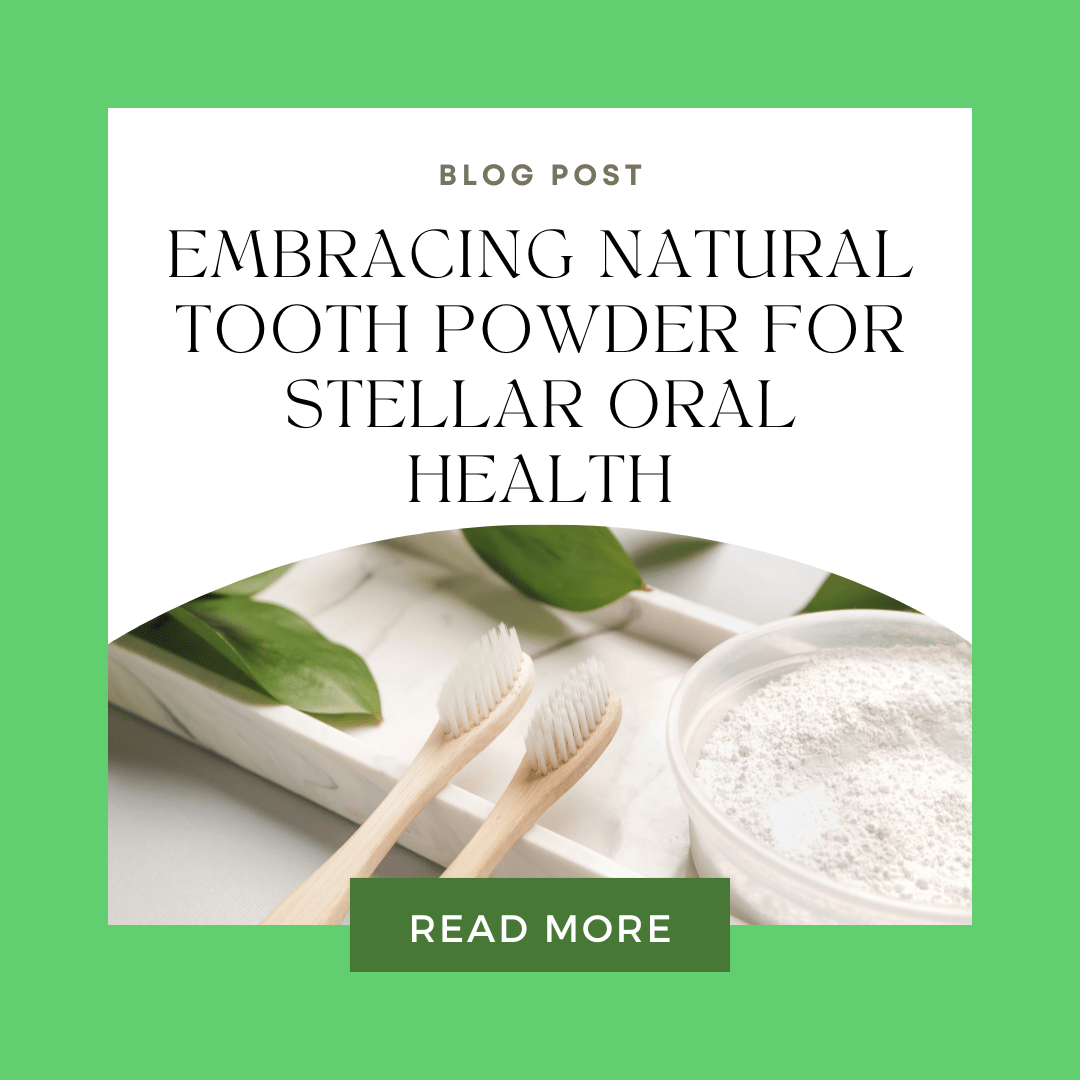 Embracing Natural Tooth Powder for Stellar Oral Health