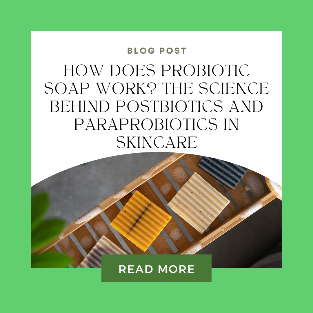 How Does Probiotic Soap Work? The Science Behind Postbiotics and Paraprobiotics in Skincare